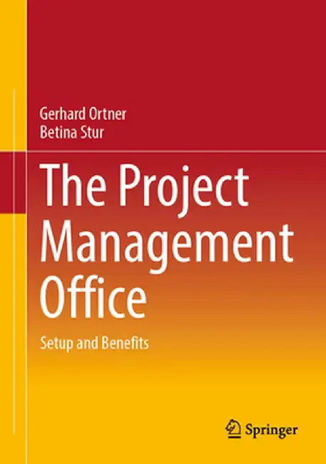 The Project Management Office: Setup and Benefits by Gerhard Ortner