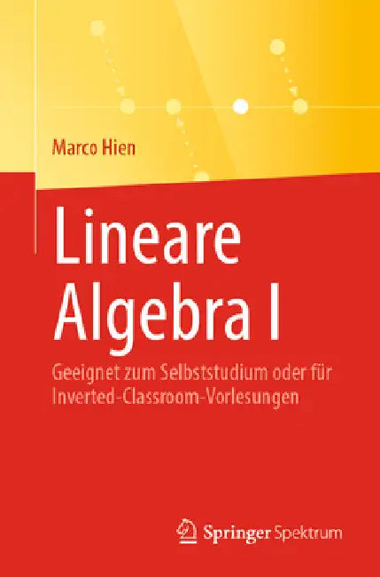 Lineare Algebra I: Geeignet Zum Selbststudium Oder Für Inverted-Classroom-Vorlesungen by Marco Hien