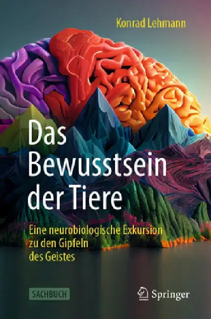 Das Bewusstsein Der Tiere: Eine Neurobiologische Exkursion Zu Den Gipfeln Des Geistes by Konrad Lehmann
