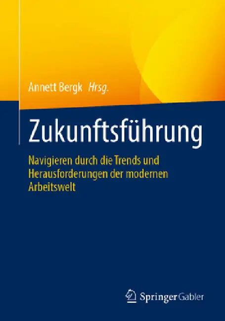 Zukunftsführung: Navigieren Durch Die Trends Und Herausforderungen Der Modernen Arbeitswelt by Annett Bergk