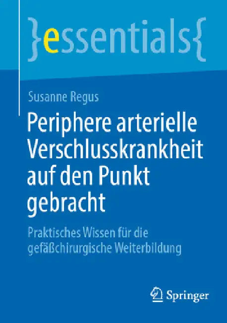 Periphere Arterielle Verschlusskrankheit Auf Den Punkt Gebracht: Praktisches Wissen Für Die Gefäßchirurgische Weiterbildung by Susanne Regus