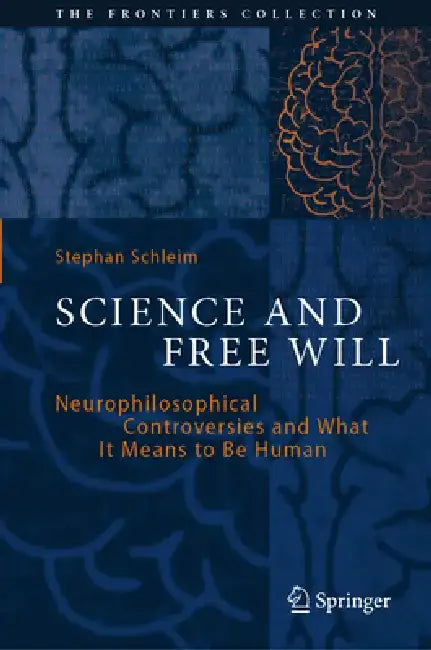 Science and Free Will: Neurophilosophical Controversies and What It Means to Be Human by Stephan Schleim