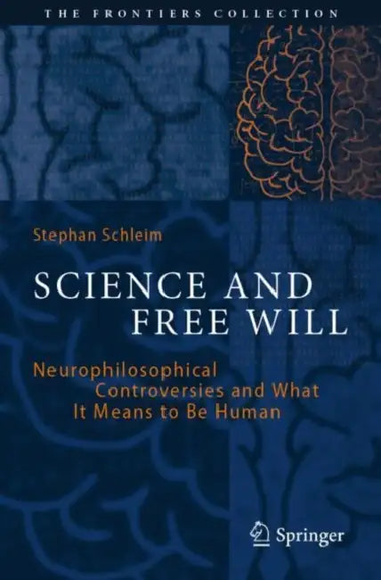 Science and Free Will: Neurophilosophical Controversies and What It Means to Be Human by Stephan Schleim