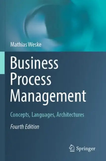 Business Process Management: Concepts, Languages, Architectures by Mathias Weske