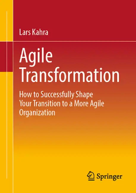 Agile Transformation: How to Successfully Shape Your Transition to a More Agile Organization by Lars Kahra