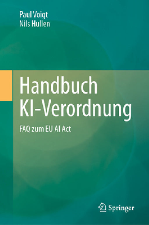 Handbuch Ki-Verordnung: FAQ Zum EU AI ACT by Paul Voigt, Nils Hullen