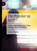 The Popular as Art?: An Investigation Into Form, Value, Concepts, and Justifications by Thomas Hecken