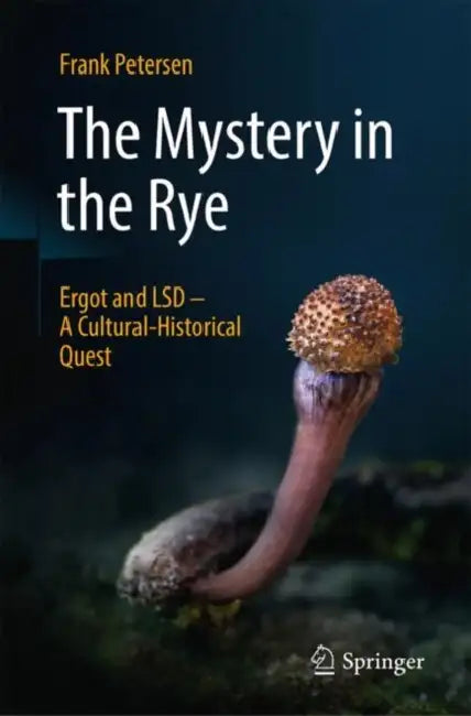The Mystery in the Rye: Ergot and LSD - A Cultural-Historical Quest by Frank Petersen