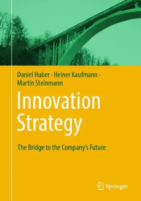Innovation Strategy: The Bridge to the Company's Future by Daniel Huber