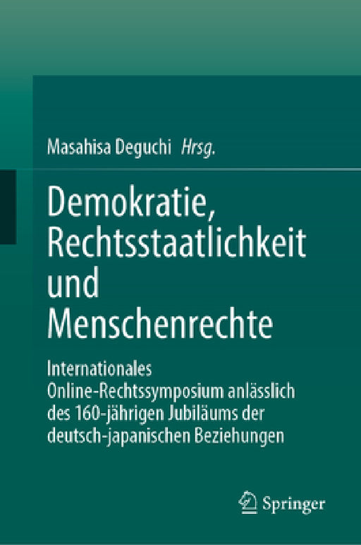Demokratie, Rechtsstaatlichkeit Und Menschenrechte: Internationales Online-Rechtssymposium Anlässlich Des 160-Jährigen Jubiläums Der Deutsch-Japanisch by Masahisa Deguchi