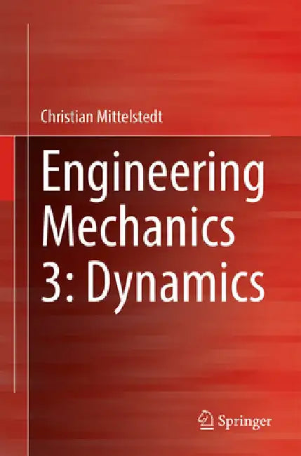 Engineering Mechanics 3: Dynamics by Christian Mittelstedt