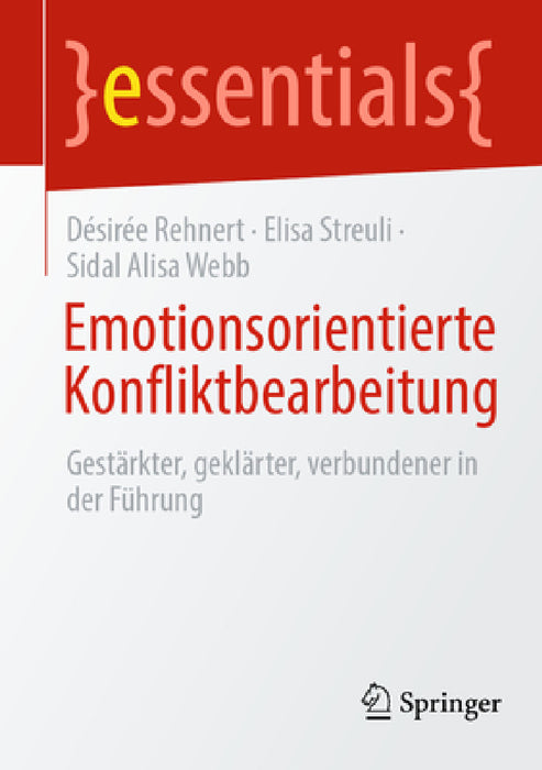 Emotionsorientierte Konfliktbearbeitung: Gestärkter, Geklärter, Verbundener in Der Führung by Désirée Rehnert, Elisa Streuli, Sidal Alisa Webb