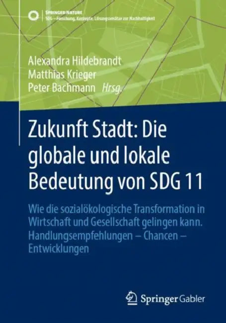 Zukunft Stadt: Die Globale Und Lokale Bedeutung Von Sdg 11: Wie Die Sozialökologische Transformation in Wirtschaft Und Gesellschaft Gelingen Kann. Han by Alexandra Hildebrandt, Matthias Krieger, Peter Bachmann