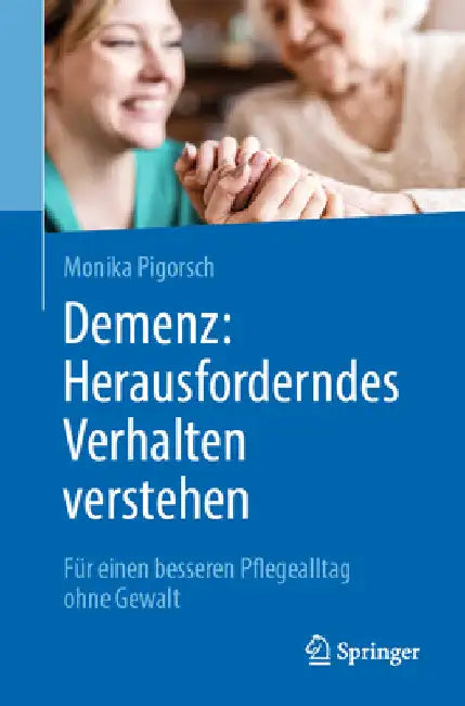 Demenz: Herausforderndes Verhalten Verstehen: Für Einen Besseren Pflegealltag Ohne Gewalt by Monika Pigorsch