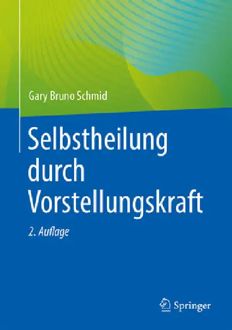 Selbstheilung Durch Vorstellungskraft by Gary Bruno Schmid