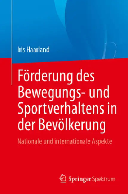 Förderung Des Bewegungs- Und Sportverhaltens in Der Bevölkerung: Nationale Und Internationale Aspekte by Iris Haarland