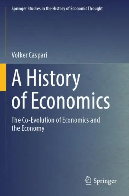 A History of Economics: The Co-Evolution of Economics and the Economy by Volker Caspari