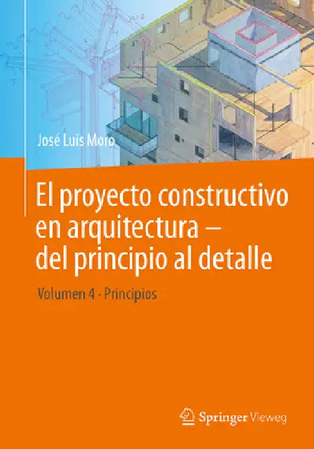 El Proyecto Constructivo En Arquitectura - del Principio Al Detalle: Volumen 4 Principios by José Luis Moro