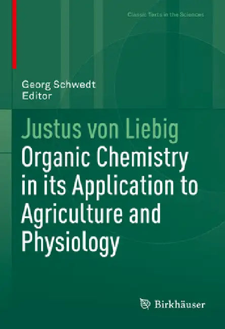 Justus Von Liebig: Organic Chemistry in Its Application to Agriculture and Physiology by Georg Schwedt