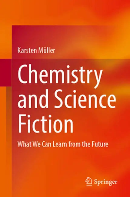 Chemistry and Science Fiction: What We Can Learn from the Future by Karsten Müller