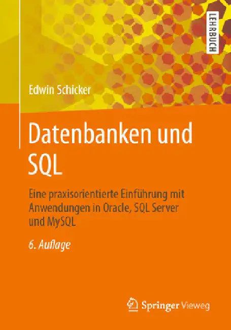 Datenbanken Und SQL: Eine Praxisorientierte Einführung Mit Anwendungen in Oracle, SQL Server Und MySQL by Edwin Schicker
