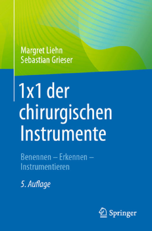 1x1 Der Chirurgischen Instrumente: Benennen - Erkennen - Instrumentieren by Margret Liehn, Sebastian Grieser