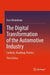 The Digital Transformation of the Automotive Industry: Catalysts, Roadmap, Practice by Uwe Winkelhake