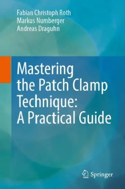 Mastering the Patch Clamp Technique: A Practical Guide by Fabian Christoph Roth