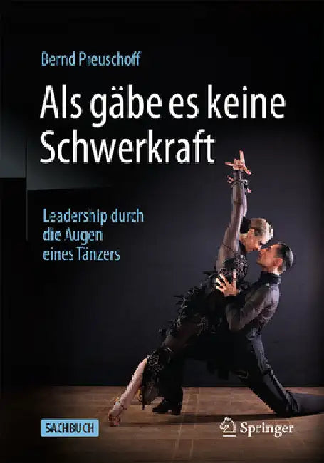 ALS Gäbe Es Keine Schwerkraft: Leadership Durch Die Augen Eines Tänzers by Preuschoff, Bernd