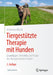 Tiergestützte Therapie Mit Hunden: Grundlagen, Tierethik Und PRAXIS Der Therapeutischen Arbeit by Katharina Blesch