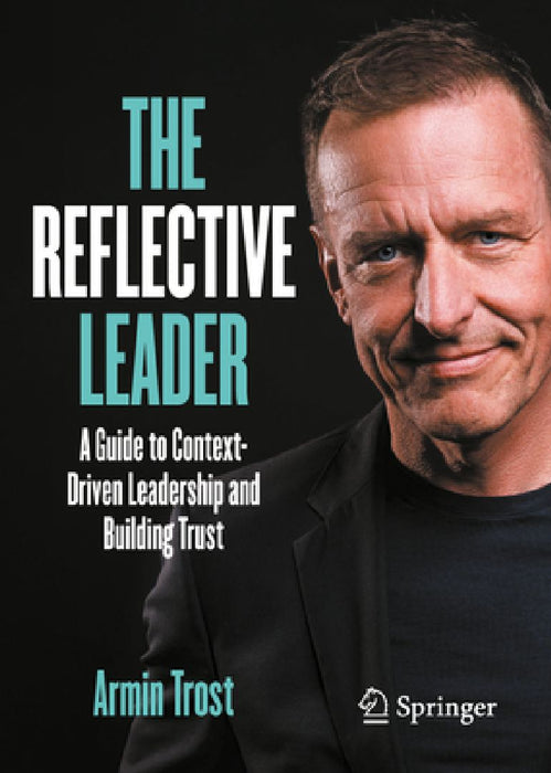 The Reflective Leader: A Guide to Context-Driven Leadership and Building Trust by Armin Trost