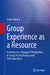 Group Experience as a Resource: Invitation to a Change of Perspective in Group Psychotherapy and Self-Experience by Volker Münch