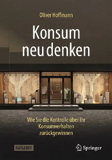 Konsum Neu Denken: Wie Sie Die Kontrolle Über Ihr Konsumverhalten Zurückgewinnen by Hoffmann, Oliver