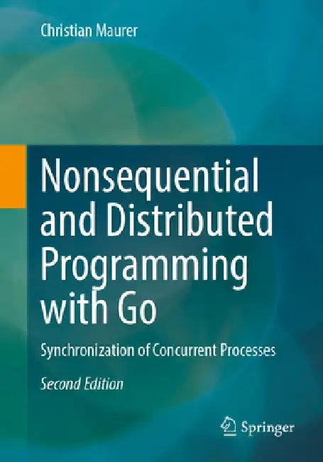 Nonsequential and Distributed Programming with Go: Synchronization of Concurrent Processes by Christian Maurer