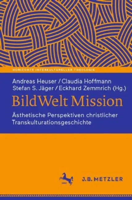 Bildwelt Mission: Ästhetische Perspektiven Christlicher Transkulturationsgeschichte by Andreas Heuser, Claudia Hoffmann, Stefan S. Jäger