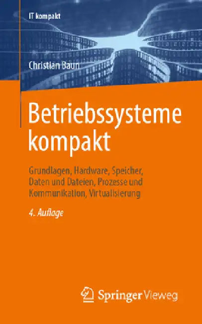 Betriebssysteme Kompakt: Grundlagen, Hardware, Speicher, Daten Und Dateien, Prozesse Und Kommunikation, Virtualisierung by Christian Baun