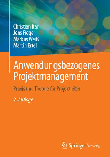 Anwendungsbezogenes Projektmanagement: PRAXIS Und Theorie Für Projektleiter by Christian Bär