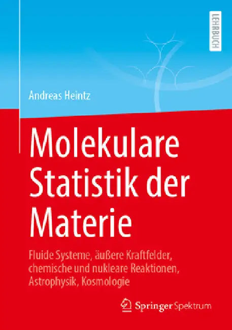 Molekulare Statistik Der Materie: Fluide Systeme, Äußere Kraftfelder, Chemische Und Nukleare Reaktionen, Astrophysik, Kosmologie by Andreas Heintz