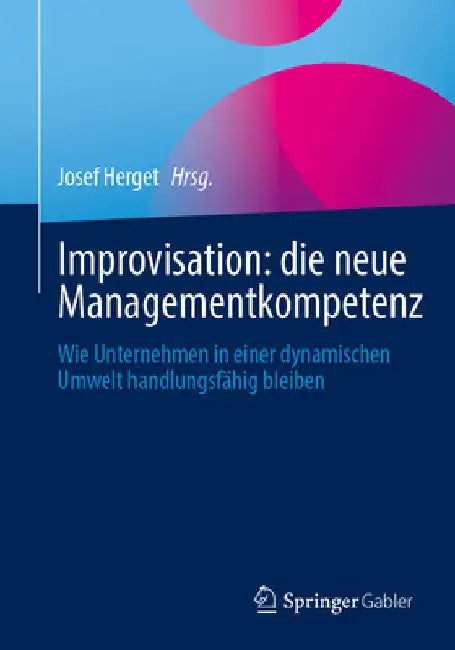 Improvisation: Die Neue Managementkompetenz: Wie Unternehmen in Einer Dynamischen Umwelt Handlungsfähig Bleiben by Josef Herget