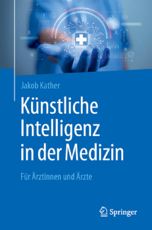 Künstliche Intelligenz in Der Medizin: Für Ärztinnen Und Ärzte by Jakob Nikolas Kather