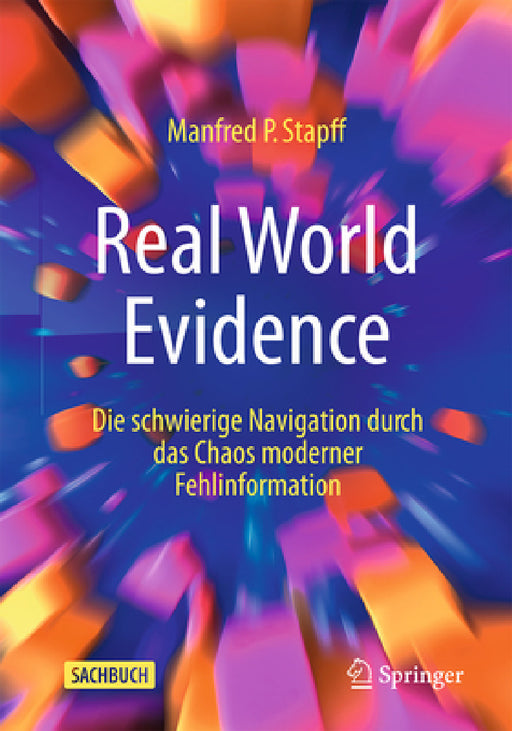 Real World Evidence: Die Schwierige Navigation Durch Das Chaos Moderner Fehlinformationen by Manfred P. Stapff