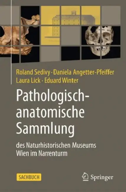 Pathologisch-Anatomische Sammlung Des Naturhistorischen Museums Wien Im Narrenturm by Roland Sedivy, Daniela Angetter-Pfeiffer, Laura Lick