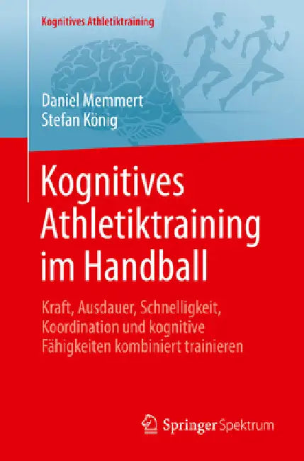 Kognitives Athletiktraining Im Handball: Kraft, Ausdauer, Schnelligkeit, Koordination Und Kognitive Fähigkeiten Kombiniert Trainieren by Daniel Memmert, Stefan König