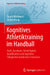 Kognitives Athletiktraining Im Handball: Kraft, Ausdauer, Schnelligkeit, Koordination Und Kognitive Fähigkeiten Kombiniert Trainieren by Daniel Memmert, Stefan König