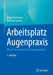 Arbeitsplatz Augenpraxis: Wissen Für Medizinische Fachangestellte by Birgit Hartmann, Wolfram Goertz