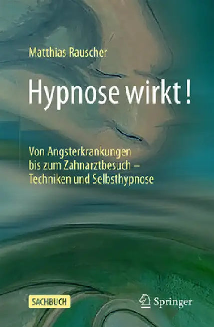 Hypnose Wirkt!: Von Angsterkrankungen Bis Zum Zahnarztbesuch - Techniken Und Selbsthypnose by Rauscher, Matthias