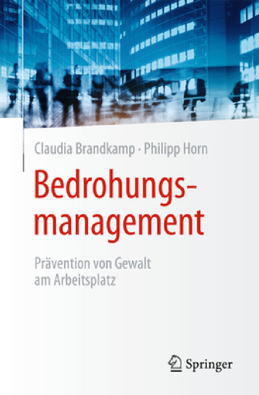 Bedrohungsmanagement: Prävention Von Gewalt Am Arbeitsplatz by Claudia Brandkamp, Philipp Horn