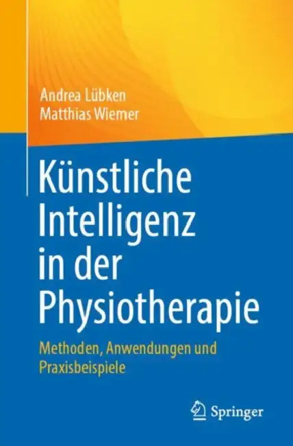 Künstliche Intelligenz in Der Physiotherapie: Methoden, Anwendungen Und Praxisbeispiele by Andrea Lübken, Matthias Wiemer
