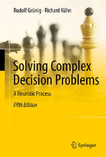 Solving Complex Decision Problems: A Heuristic Process by Rudolf Grünig