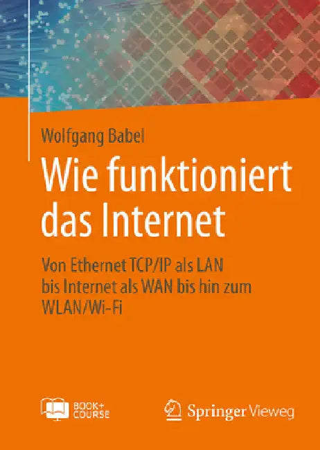 Wie Funktioniert Das Internet: Von Ethernet TCP/IP ALS LAN Bis Internet ALS WAN Bis Hin Zum Wlan/Wi-Fi by Wolfgang Babel
